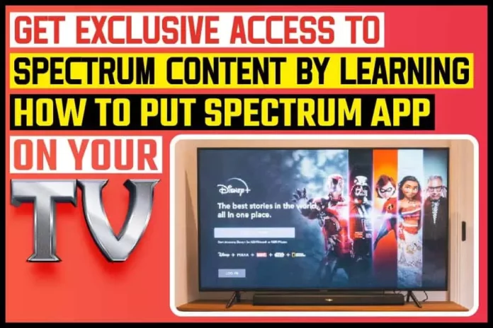 Get Exclusive Access To Spectrum Content By Learning How To Put Spectrum App On Your TV 